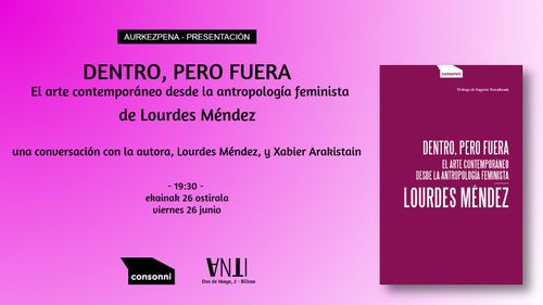 Aurkezpena // Presentación del libro DENTRO, PERO FUERA EL ARTE CONTEMPORANEO DESDE LA ANTROPOLOGÍA FEMINISTA de Lourdes Méndez