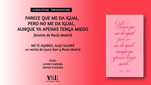 Aurkezpena // Presentación del fanzine PARECE QUE ME DA IGUAL, PERO NO ME DA IGUAL, AUNQUE YA APENAS TENGA MIEDO de Rocío Madrid + Recital de Laura Sam y Rocío Madrid NO TE AGOBIES, ALGO SALDRÁ