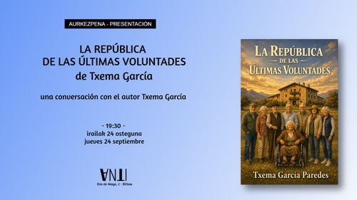 Aurkezpena // Presentación del libro LA REPÚBLICA DE LAS ÚLTIMAS VOLUNTADES de Txema García