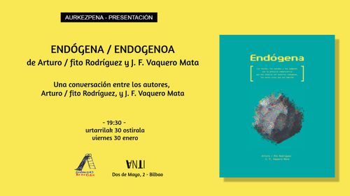 Aurkezpena // Presentación de ENDÓGENA / ENDOGENOA de de Arturo / fito Rodríguez y J. F. Vaquero Mata